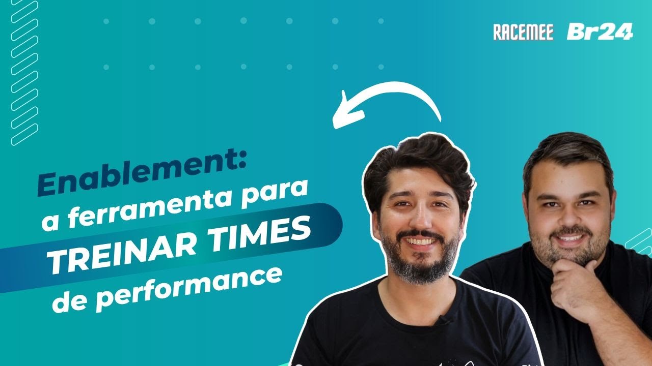 Enablement: a ferramenta para TREINAR times e garantir a PERFORMANCE das empresas | Br24 e Racemee