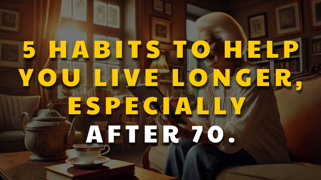 5 habits to help you live longer, especially after 70