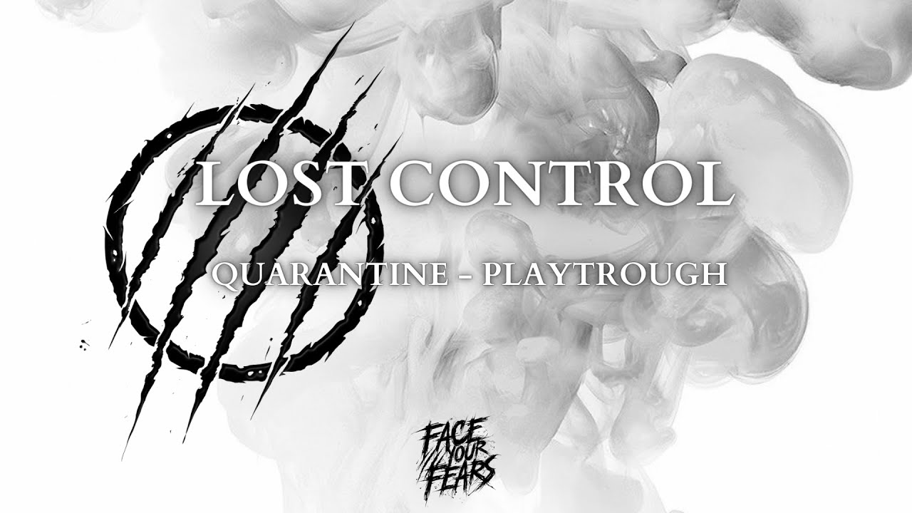 Face Your Fears - Lost Control - Quarantine Playtrough