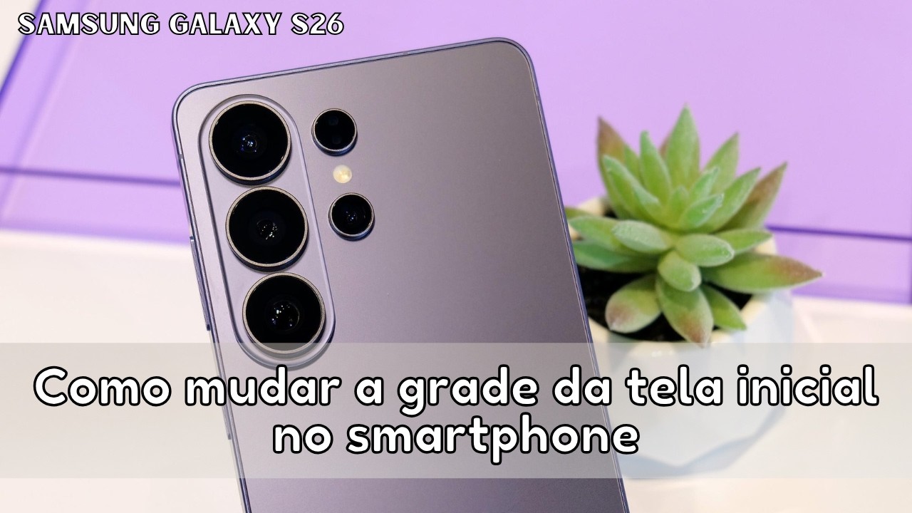 Como mudar a grade da tela inicial no smartphone Samsung Galaxy S26
