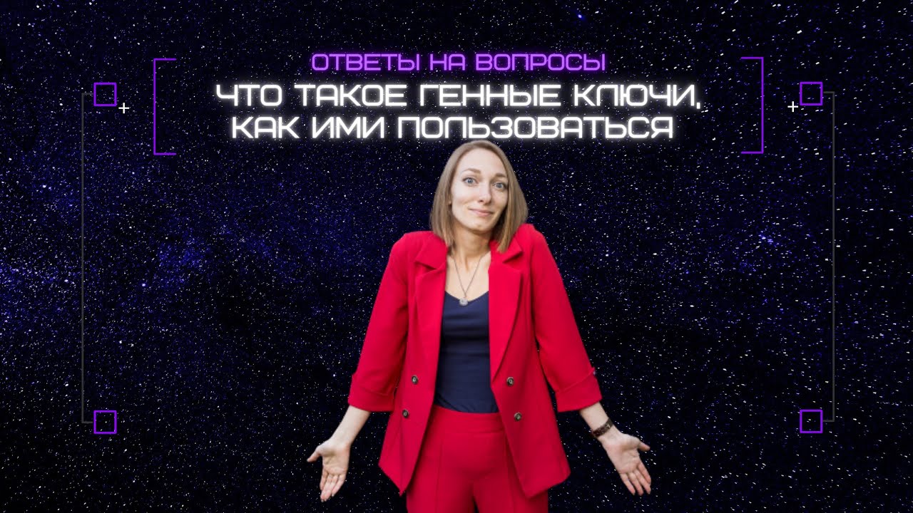 Что такое Генные ключи, хологенетическая последовательность? Как работать с ГК? Ответы на вопросы