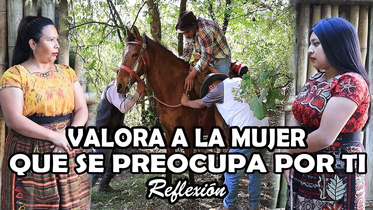 VALORA A LA MUJER QUE SE PREOCUPA POR TI Reflexión