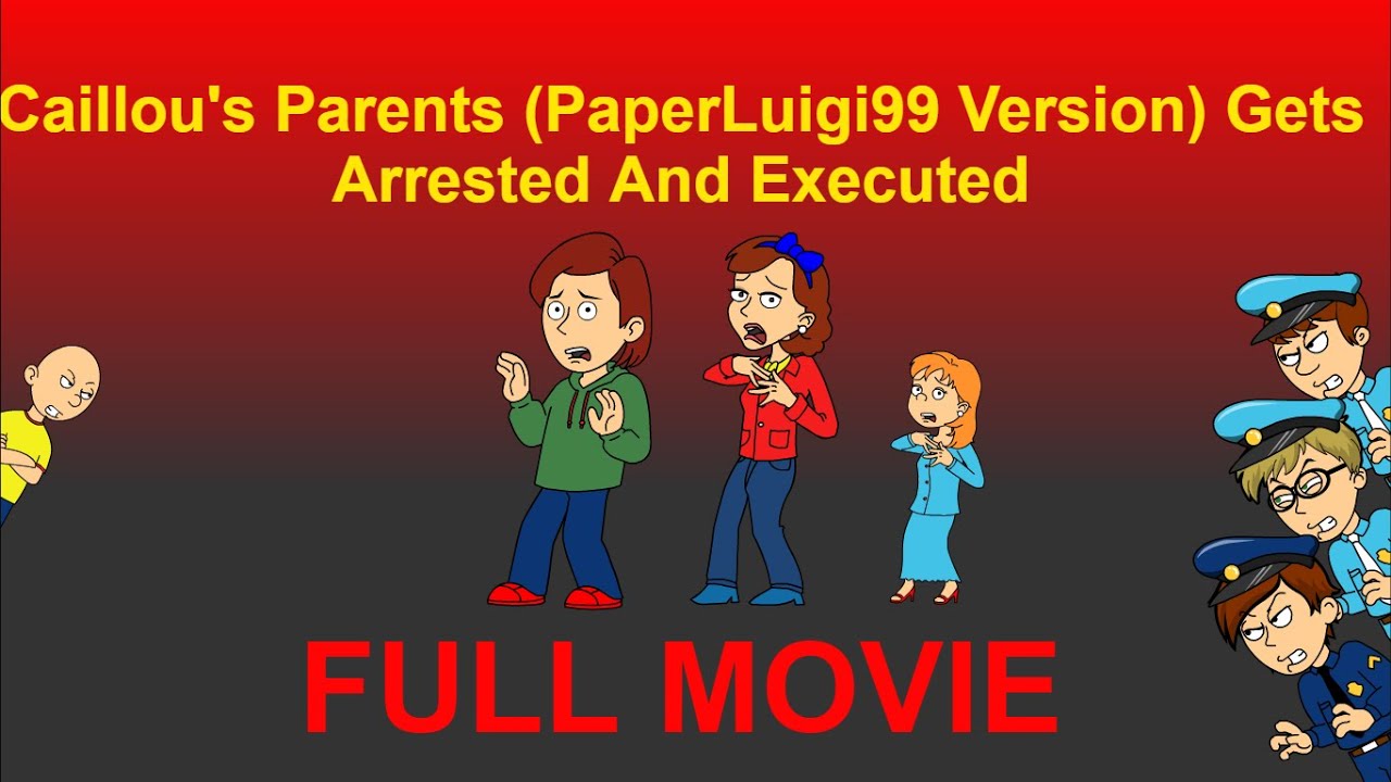 Caillou’s Parents (PaperLuigi99 Version) Gets Arrested And Executed (Full Movie) (MOST VIEWED VIDEO)
