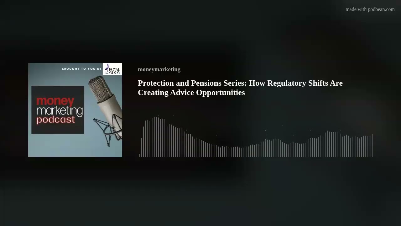 Protection and Pensions Series: How Regulatory Shifts Are Creating Advice Opportunities