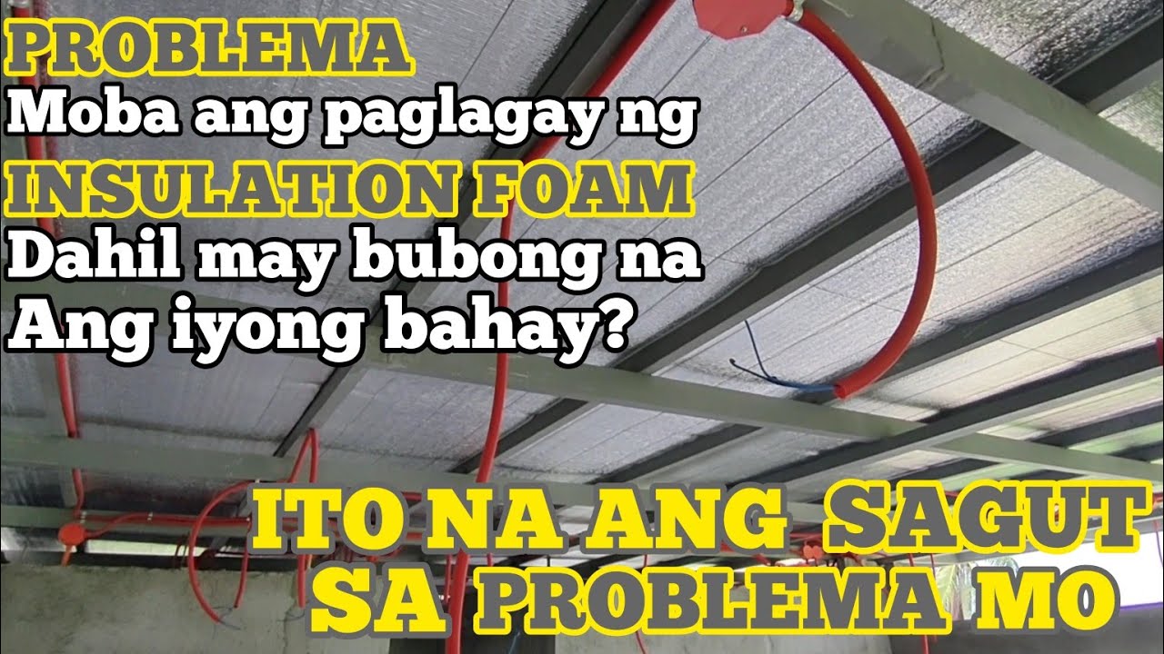 Problema Mo Ba Ang Paglagay Ng Insulation Foam Dahil May Bubong Na Ang Iyong Bahay? Ito Na Ang Sagut