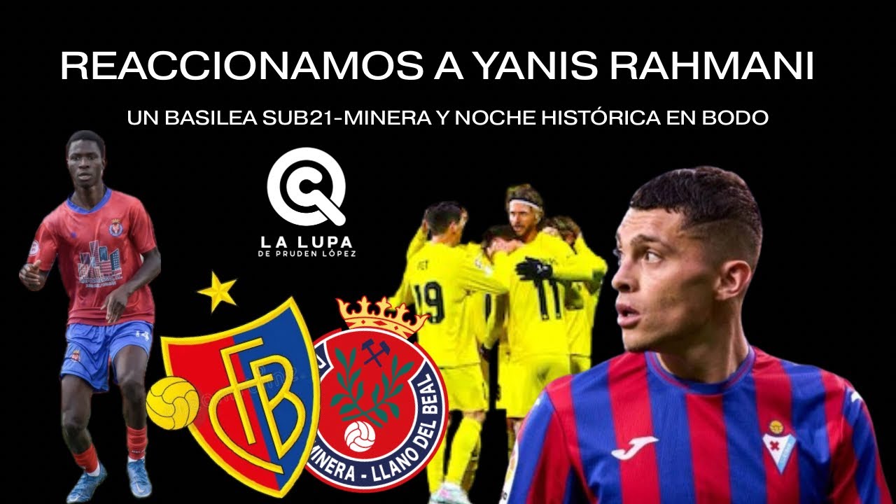 REACCIONAMOS A YANIS RAHMANI, UN BASILEA SUB21-MINERA Y NOCHE HIST&Oacute;RICA DEL BODO | LA LUPA 