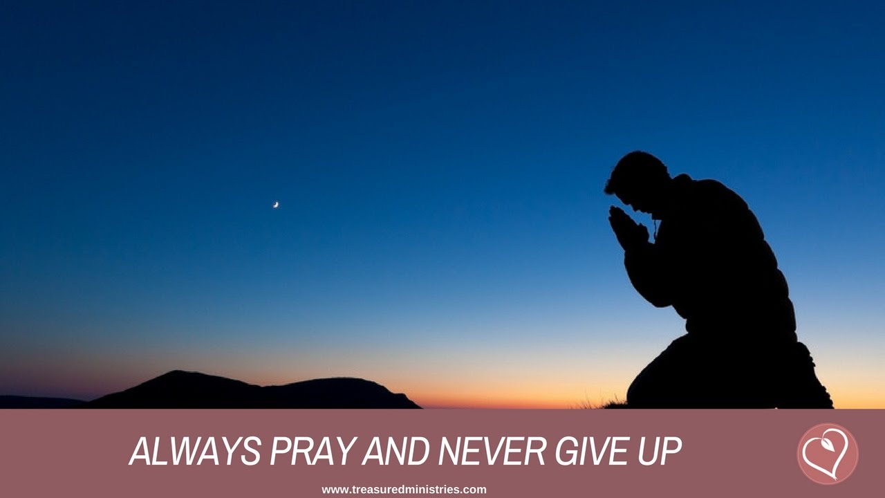 Always Pray and Never Give Up