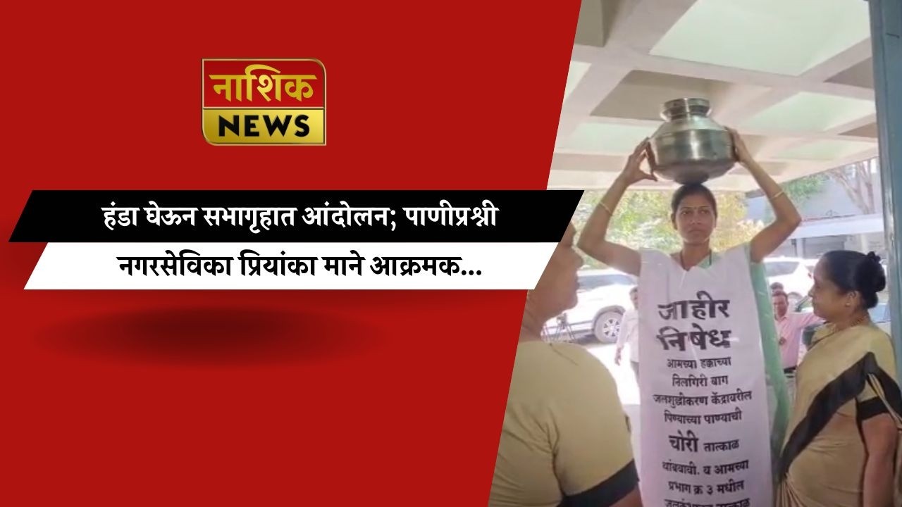 Nashik News हंडा घेऊन सभागृहात आंदोलन; पाणीप्रश्नी नगरसेविका प्रियांका माने आक्रमक...