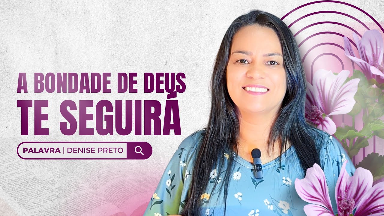  A BONDADE DE DEUS TE SEGUIRÁ | Palavra Denise Preto