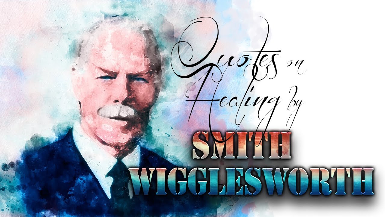 Quotes From Smith Wigglesworth and The Word on Healing