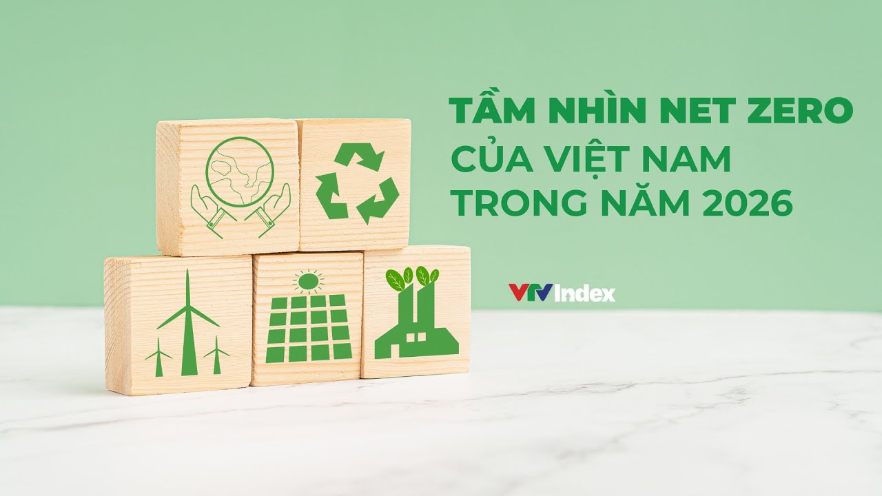 [NET ZERO] Tầm nhìn Net Zero của Việt Nam trong năm 2026 | VTVIndex