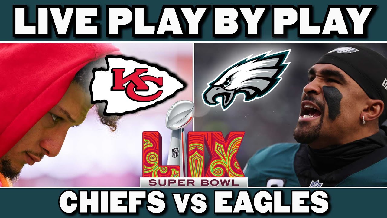 Chiefs vs Eagles Super Bowl 59: Live Play by Play & Reaction