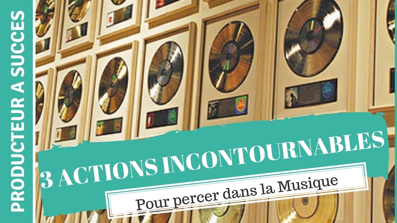 3 ACTIONS INCONTOURNABLES pour PERCER dans la MUSIQUE