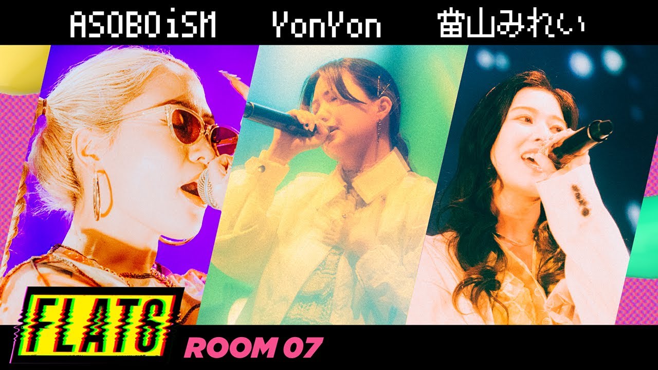F L A T 6【ROOM07】LIVE ACT：ASOBOiSM / YonYon / Mirei Touyama