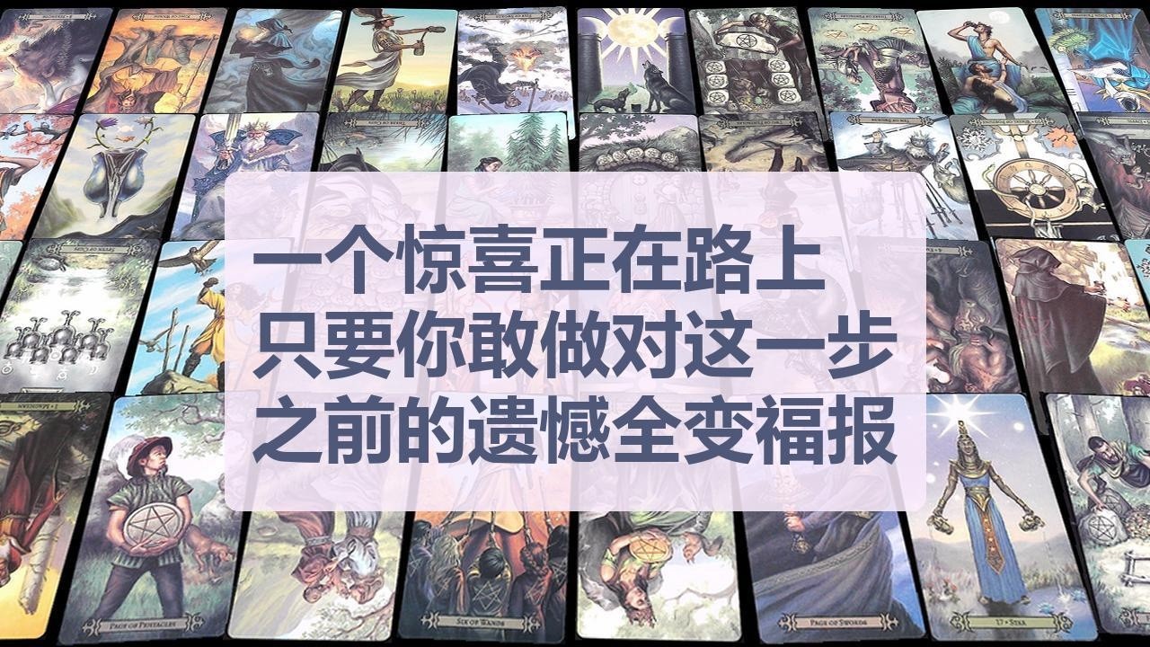 Tarot✨一个让你措手不及的惊喜正在路上，只要你敢做对这一步，之前的遗憾全变福报！