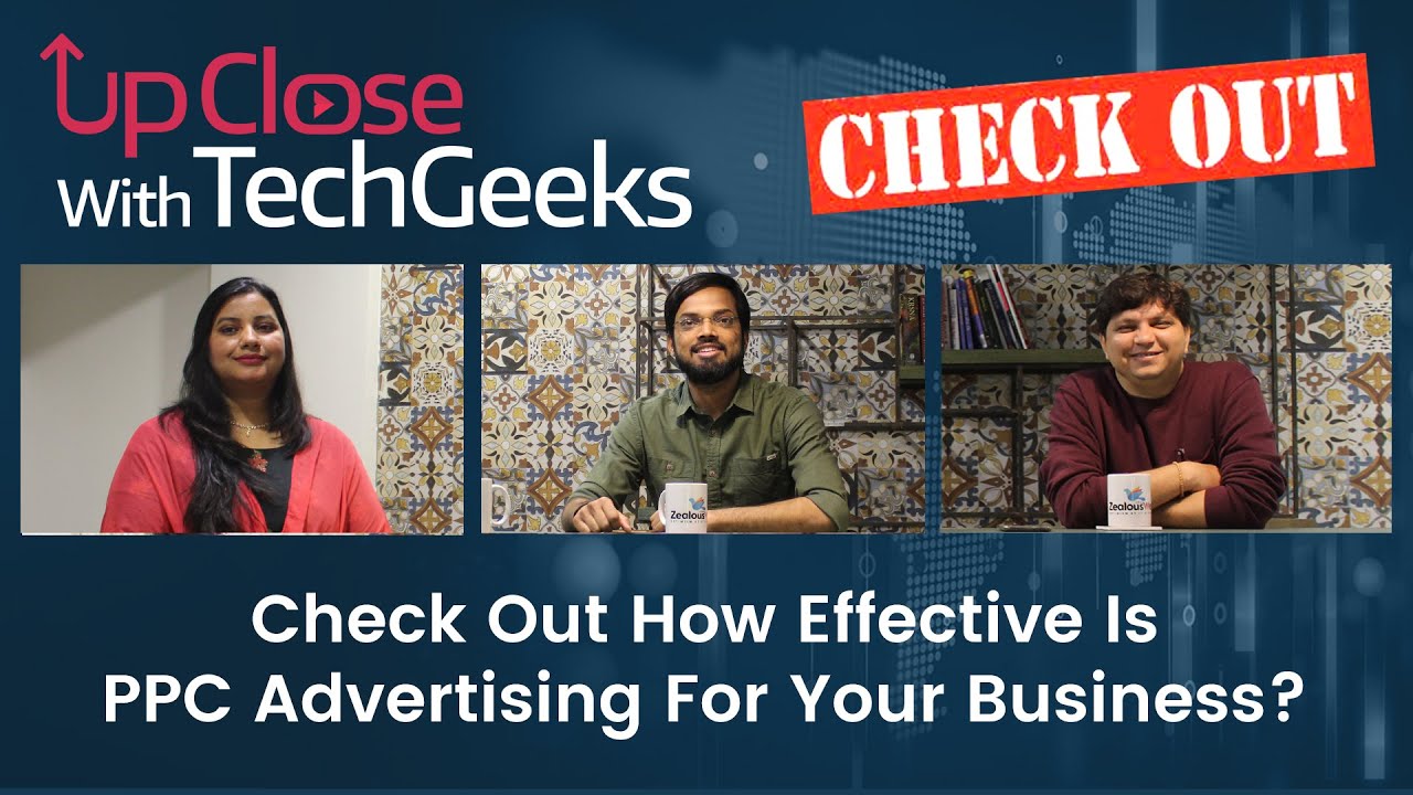 Upclose with TechGeeks: Check Out How Effective Is Pay Per Click/PPC Advertising For Your Business?