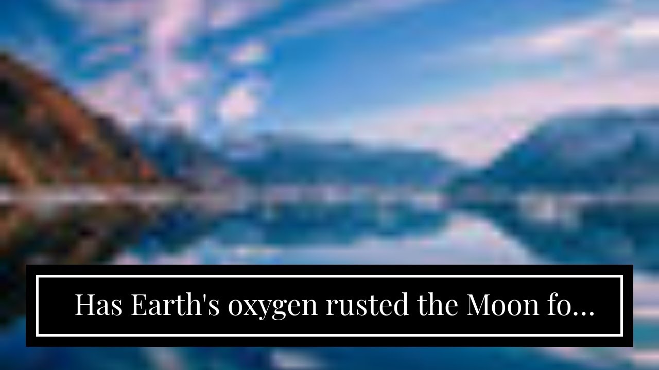 Has Earth's oxygen rusted the Moon for billions of years?