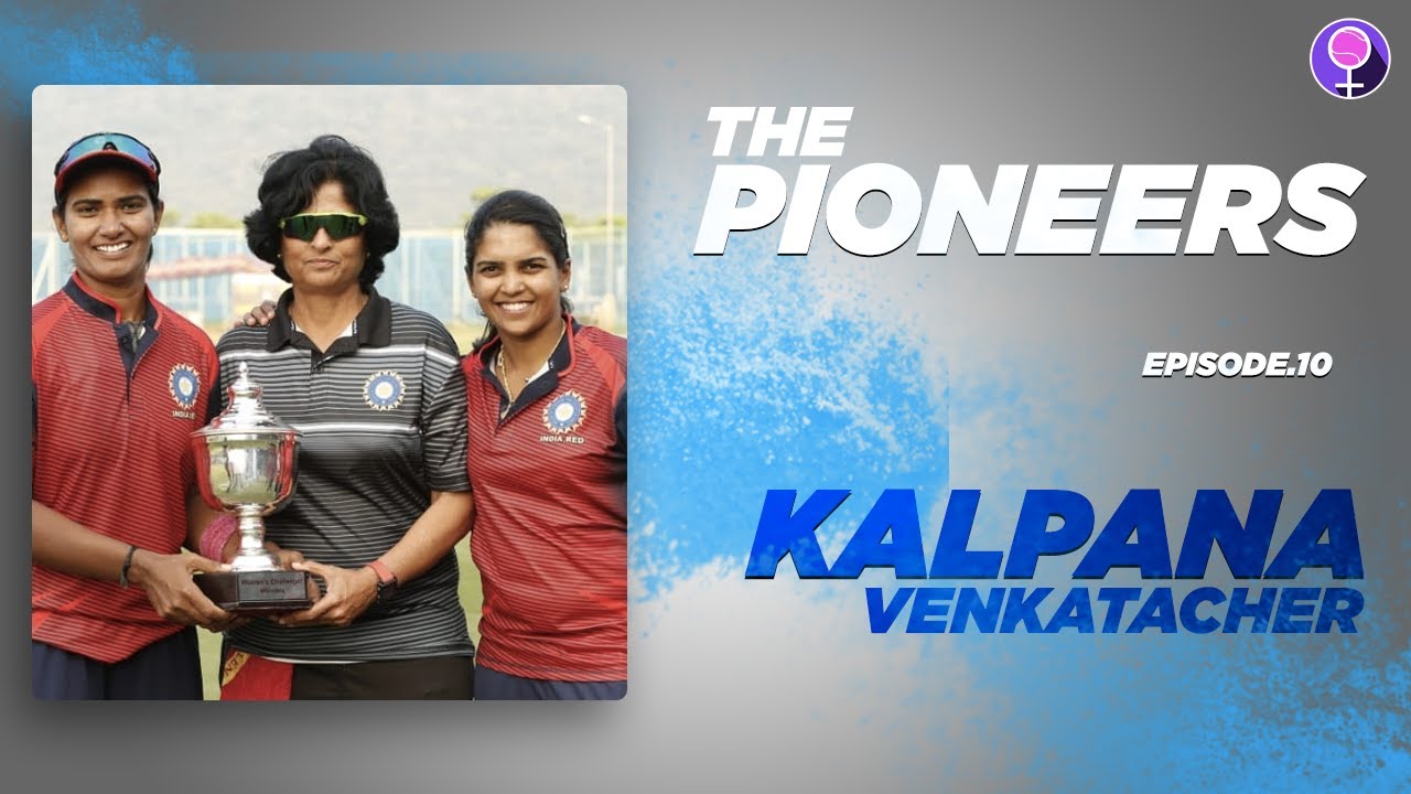 Ep. 10 ft. Kalpana Venkatacher | Former India Cricketer & Coach | The Pioneers