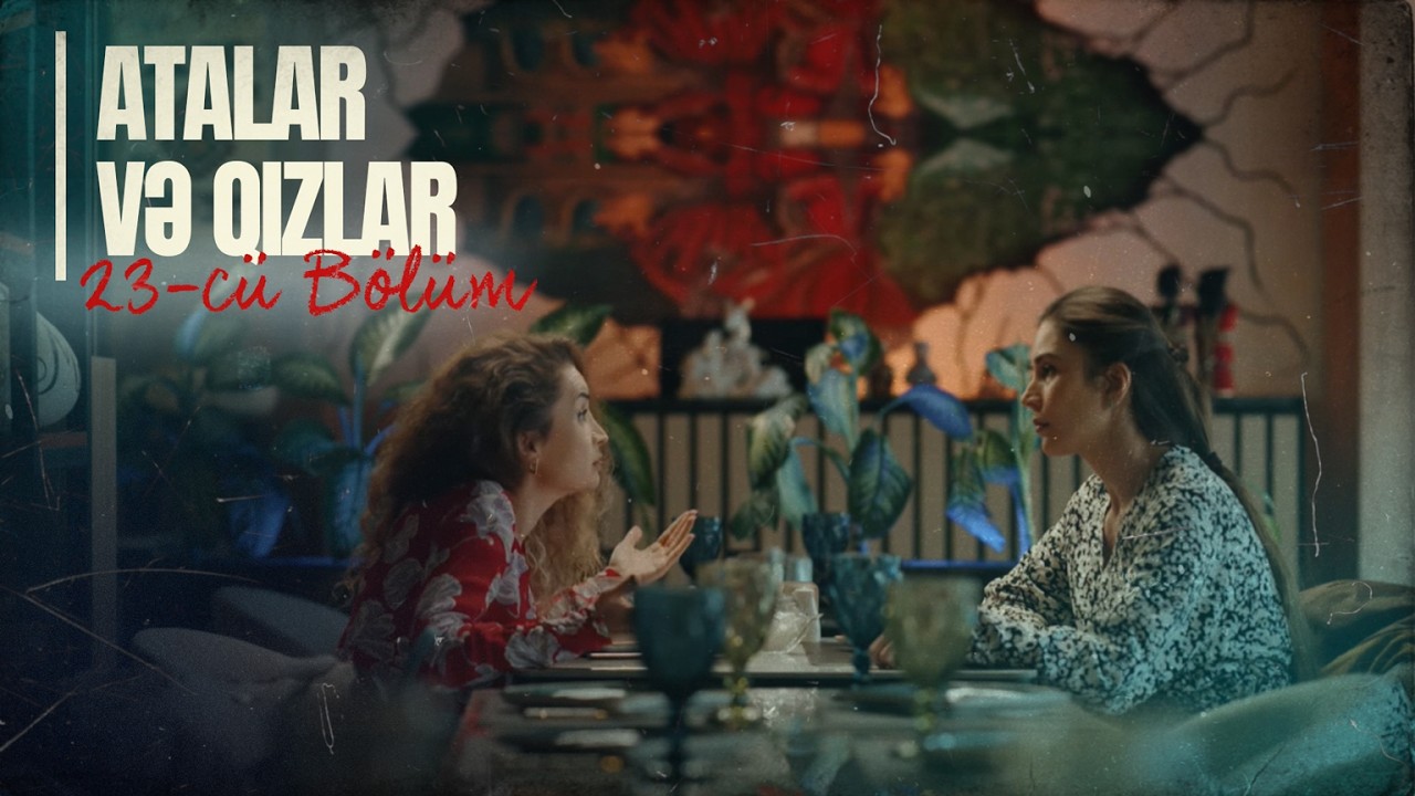 Atalar və Qızlar | 23-cü Bölüm