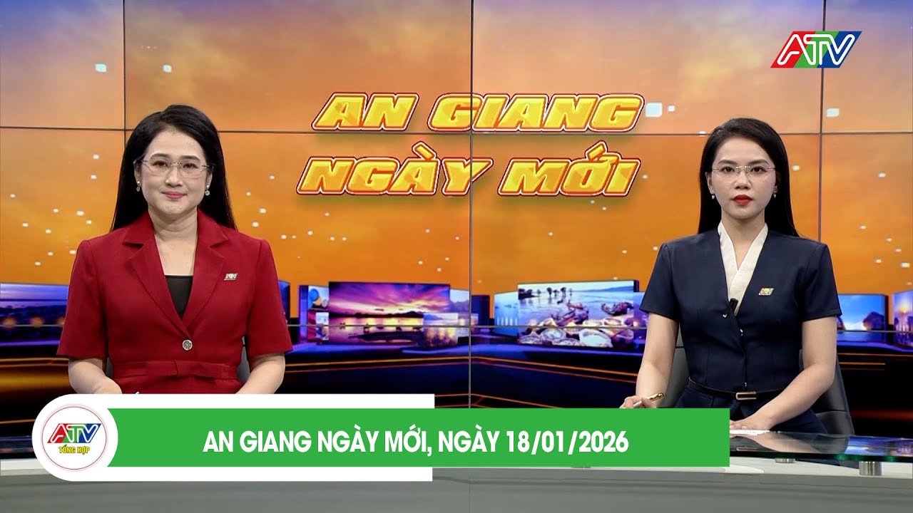 AN GIANG NGÀY MỚI, NGÀY 18/01/2026| ATV TỔNG HỢP