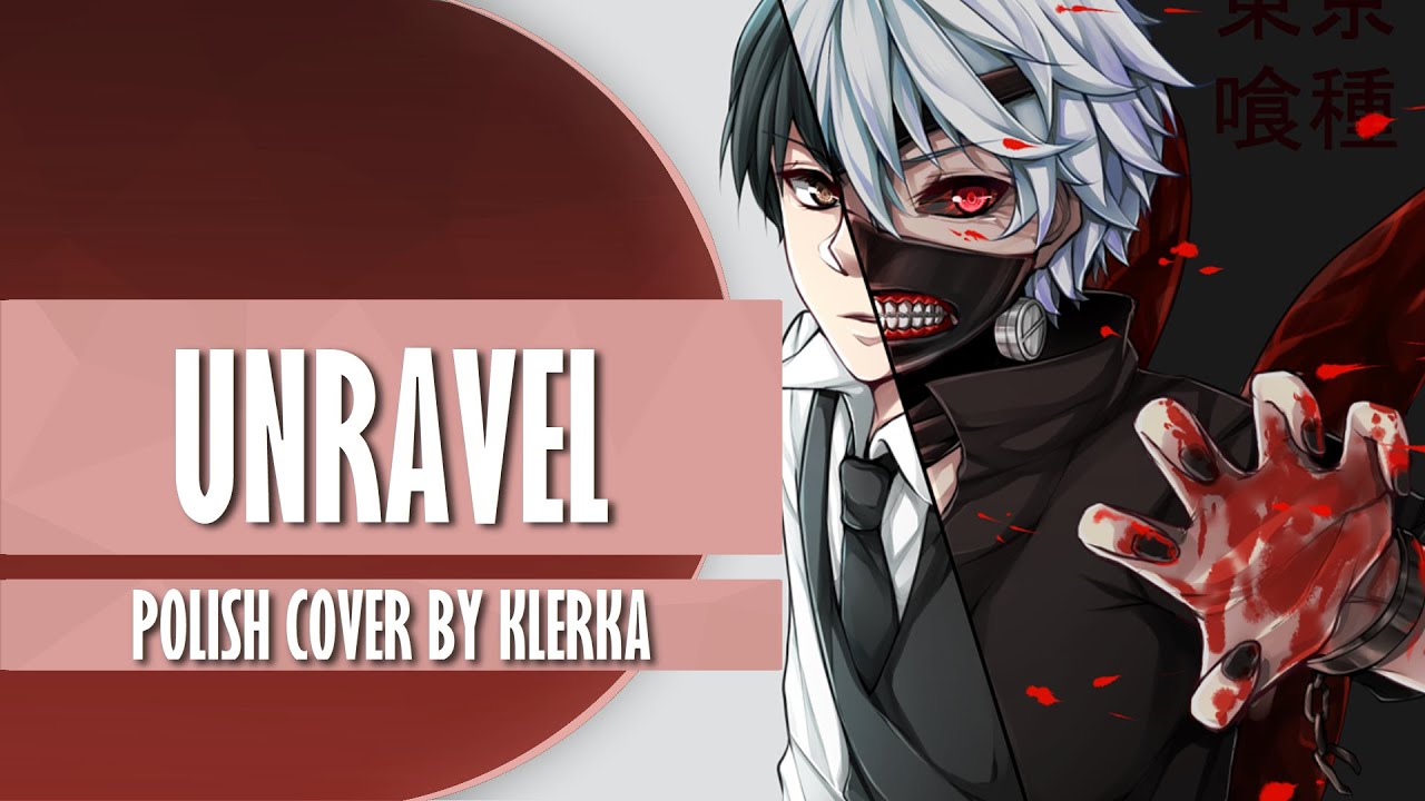 [PL] Unravel | Tokyo Ghoul