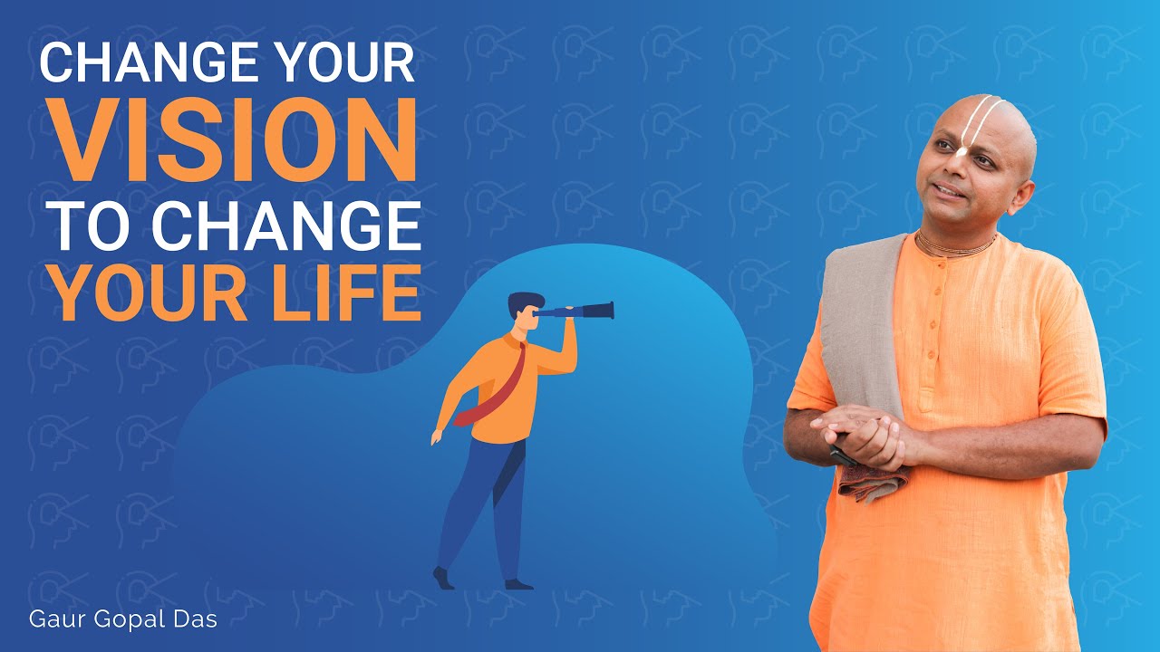 CHANGE Your VISION To CHANGE Your LIFE | Gaur Gopal Das