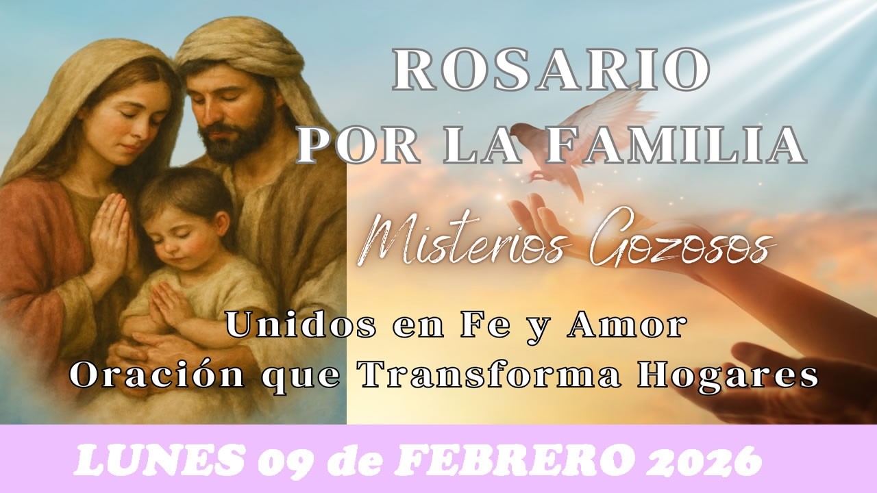 🌸SANTO ROSARIO POR LA FAMILIA,UNIDOS EN FE Y AMOR, LUNES 09 DE FEBRERO 2026 🌸