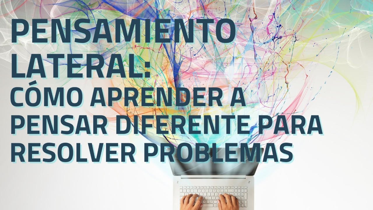 Pensamiento lateral: cómo aprender a pensar diferente para resolver problemas