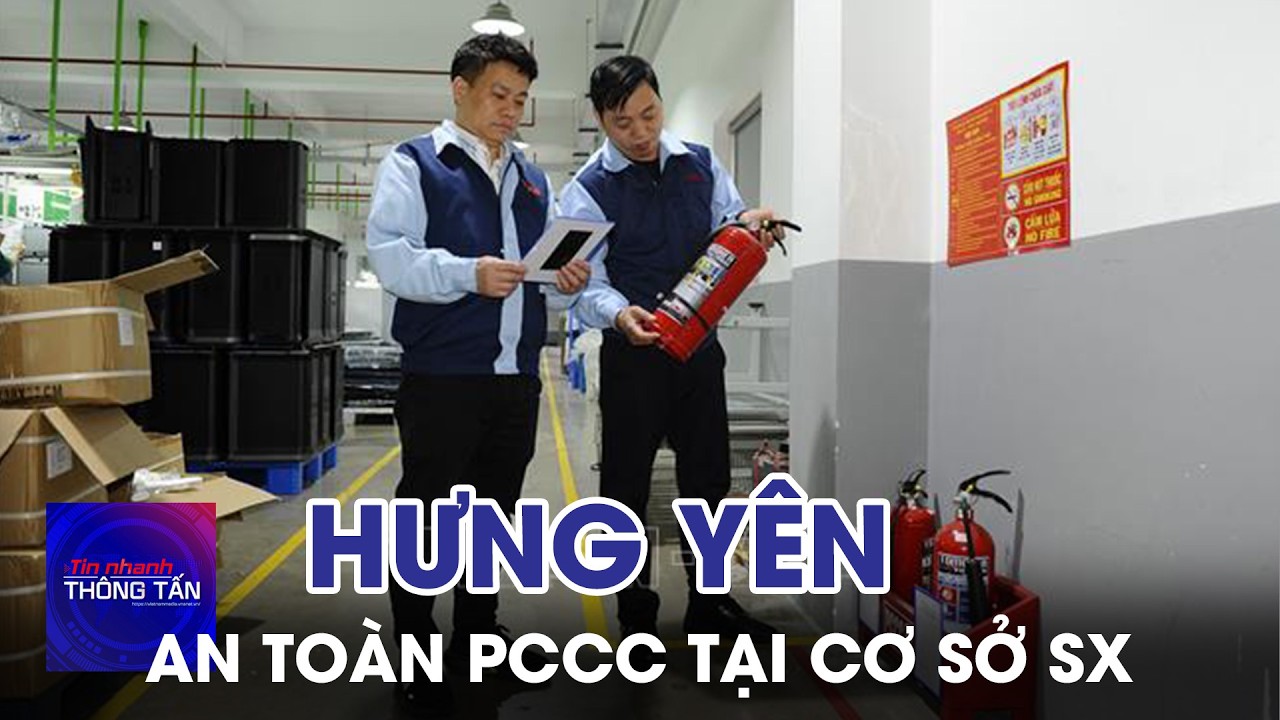 Hưng Yên đảm bảo an toàn PCCC tại các cơ sở sản xuất | Tin nhanh Thông tấn