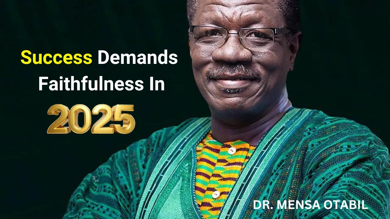 Success Demands Faithfulness In 2025 || Dr. Mensa Otabil