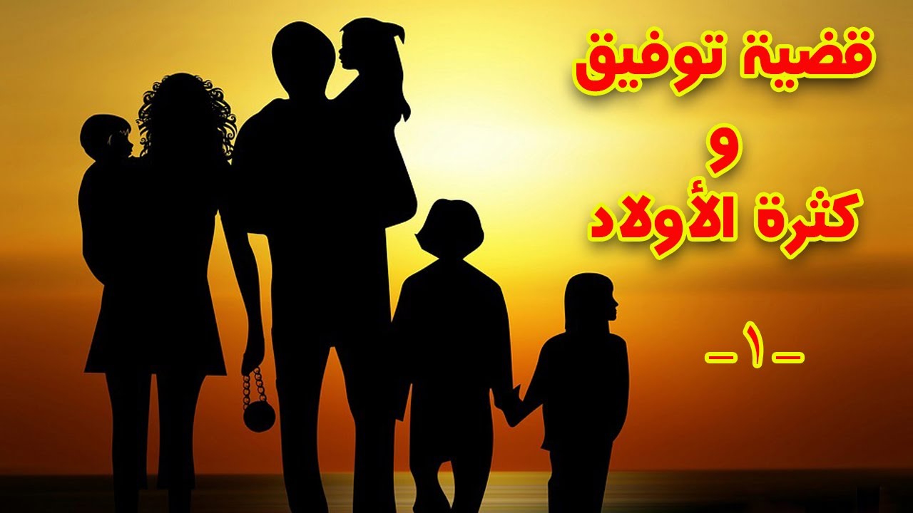 قضية توفيق ومشكلته مع كثرة الأولاد ! (الجزء الأول)