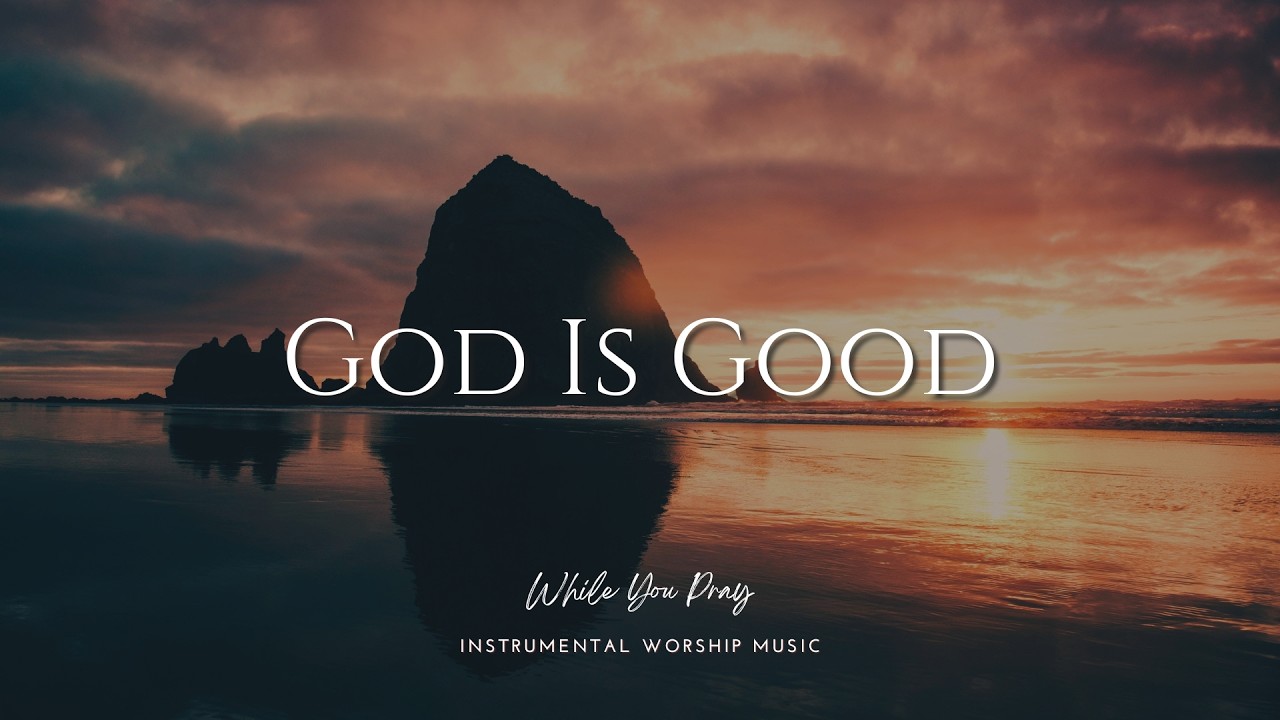 God Is Good | Instrumental Worship Music | While You Pray