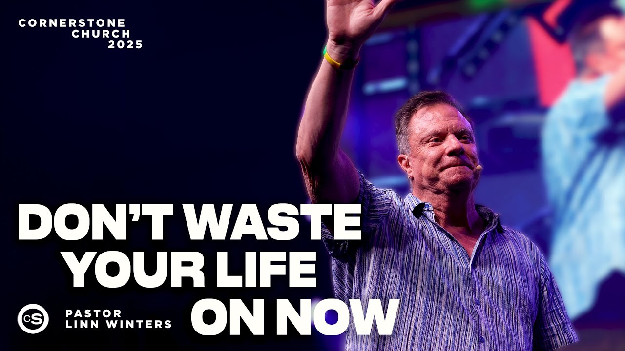 Don’t Waste Your Life on Now | Cornerstone Church | Pastor Linn Winters