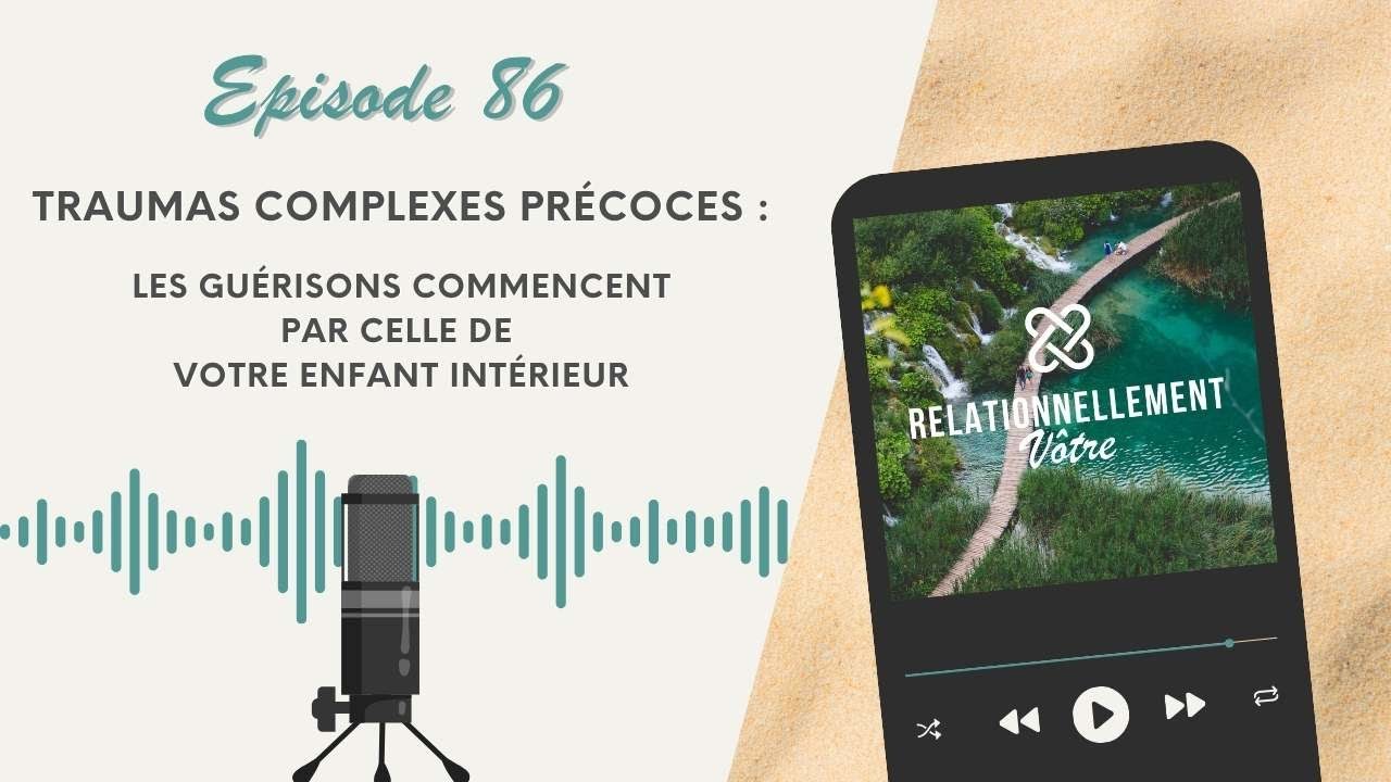 E86 - Traumas complexes précoces : les guérisons commencent par celle de votre enfant intérieur