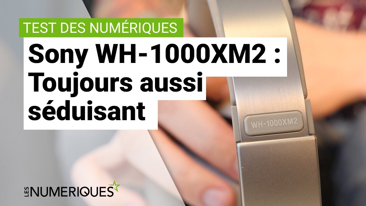 Test du Sony WH-1000XM2 : un casque sans fil toujours aussi séduisant