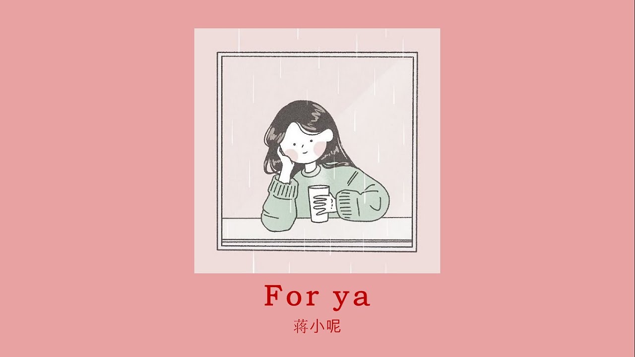 vietsub // For ya &ndash; Tưởng Tiểu Ni | For ya &ndash;  蒋小呢