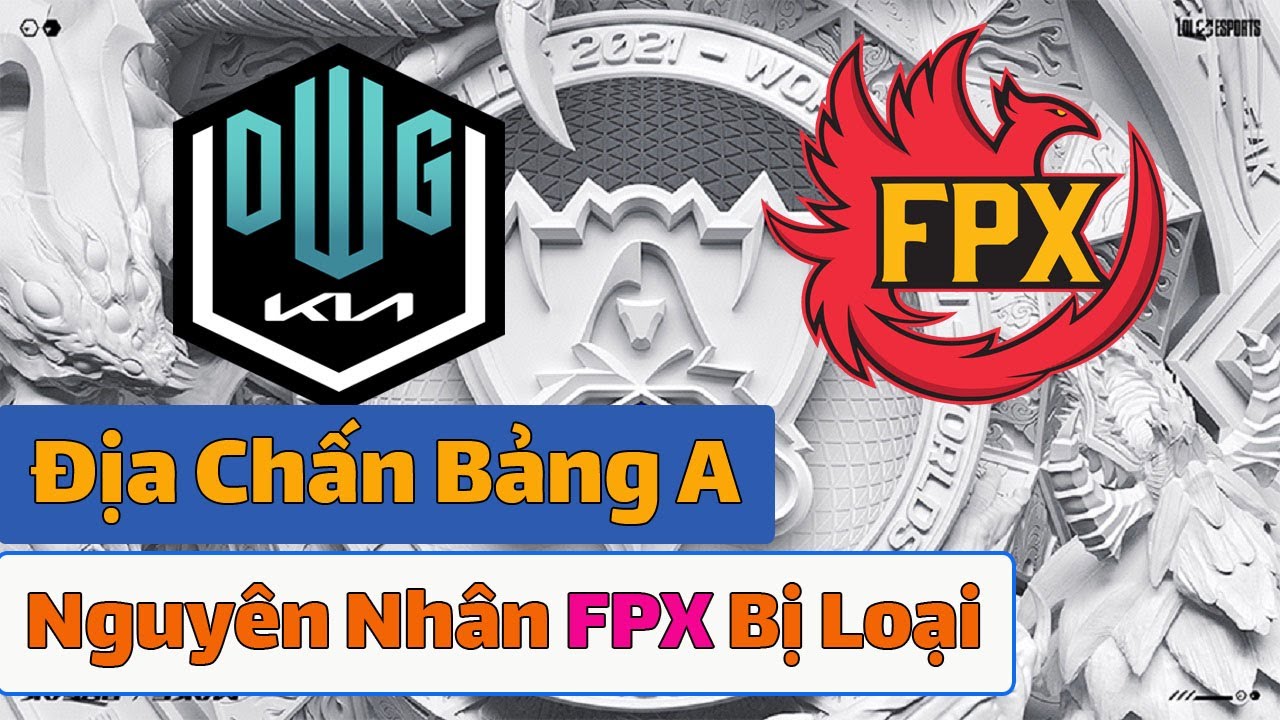 Địa Chấn Bảng A CKTG 2021 : Nguy&ecirc;n nh&acirc;n FPX Thất Bại To&agrave;n Tập