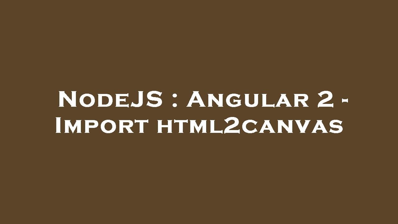 NodeJS : Angular 2 - Import html2canvas