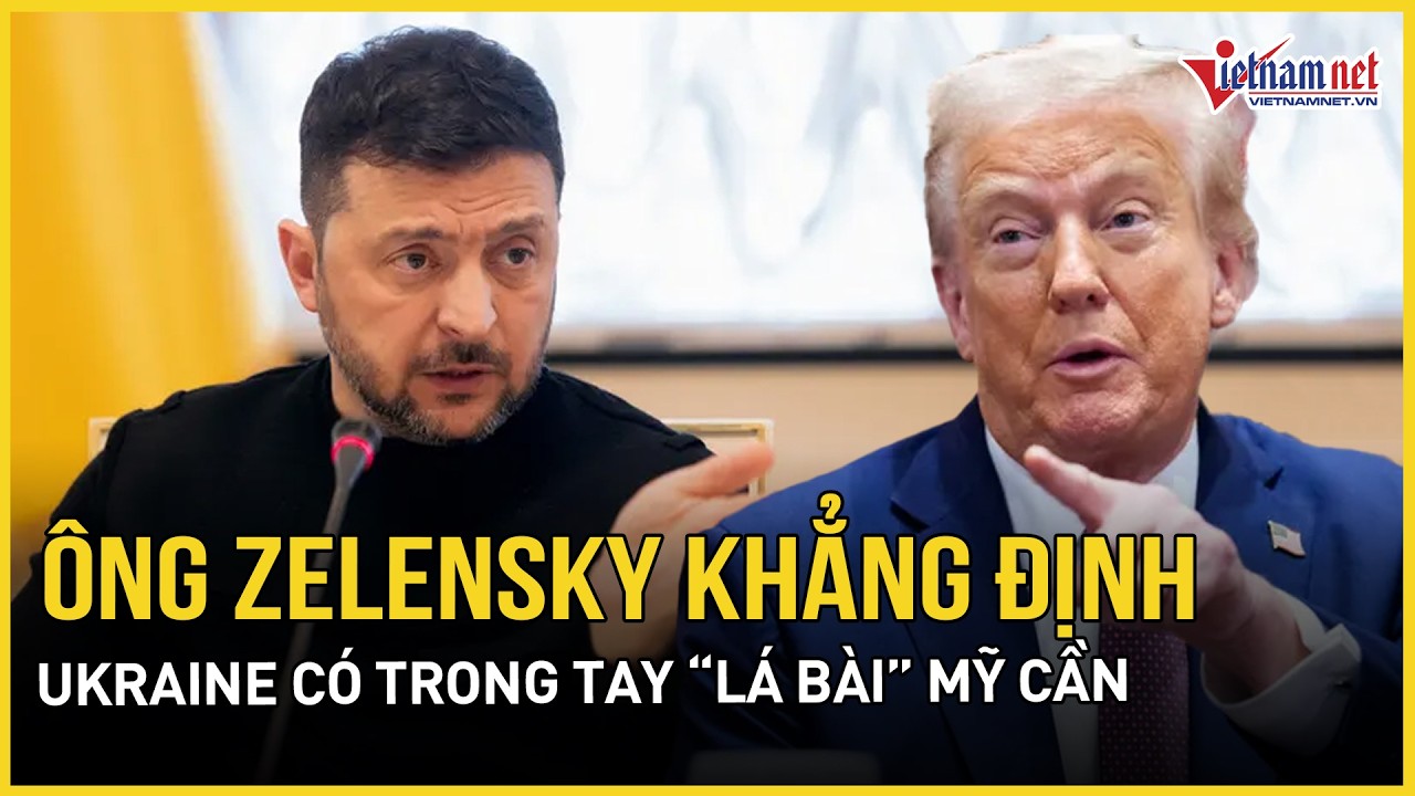 Ông Zelensky khẳng định Ukraine có trong tay “lá bài” Mỹ cần,TT Trump nói về rạn nứt với “phó tướng”