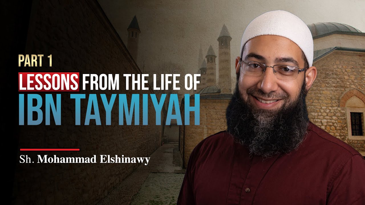 Lessons From the Life of Ibn Taymiyah - Part 1 | Sh. Mohammad Elshinawy