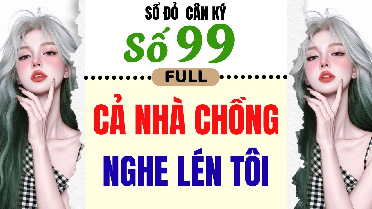 [Truyện Audio] - [ FULL ] SỔ ĐỎ CÂN KÝ SỐ 99 || CẢ NHÀ CHỒNG NGHE LÉN TÔI #truyenaudio