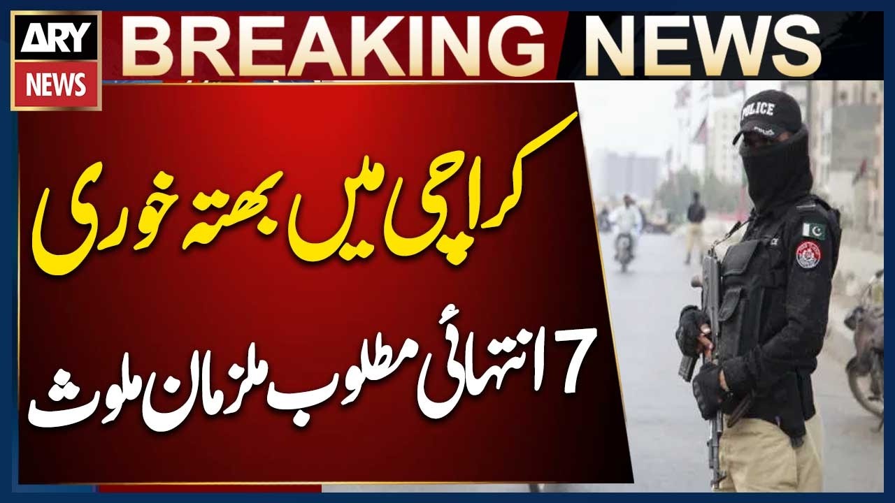 Karachi Extortion Cases: 7 Most-Wanted Suspects from 4 Groups Identified