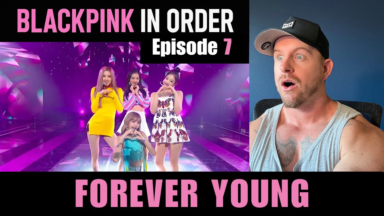 Reacting to BLACKPINK IN ORDER | Episode 7: Forever Young (M/V, Dance Practice & LIVE)