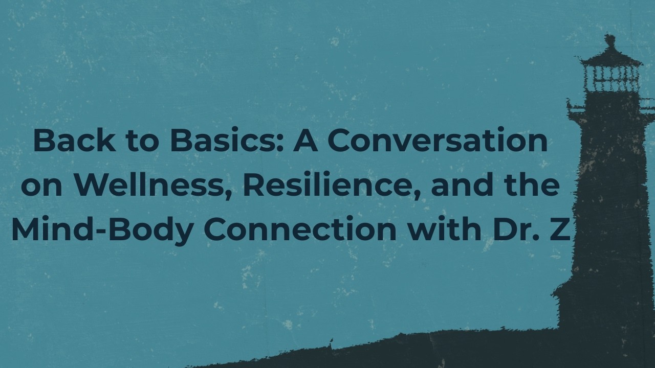 Back to Basics: A Conversation on Wellness, Resilience, and the Mind-Body Connection with Dr. Z