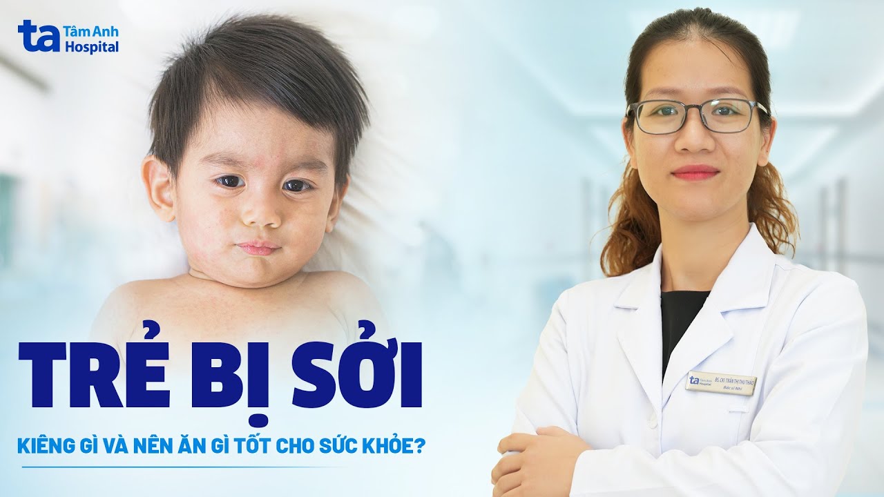 Trẻ bị sởi kiêng gì và nên ăn gì tốt cho sức khỏe | BS.CKI Trần Thị Thu Thảo | BVĐK Tâm Anh