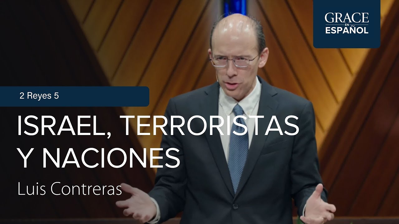 Israel, terroristas y naciones: lo que más necesitan | 2 Reyes 5 | Luis Contreras