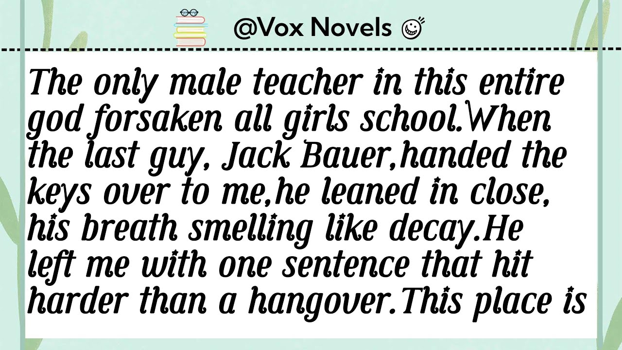 The only male teacher in this entire god forsaken all girls school.When the last guy, Jack Bauer