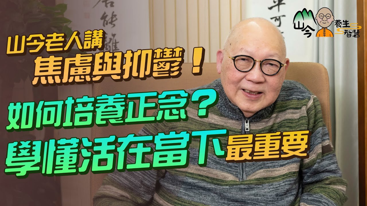 易經名家山今老人講焦慮與抑鬱！對付負面情緒如「過七關斬九將」！如何培養正念？靜坐幫到手？ | 山今養生智慧 | 健康好人生
