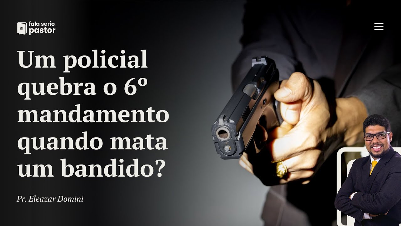 Fala sério, pastor: Um policial transgride o 6º mandamento quando mata um bandido numa ocorrência?