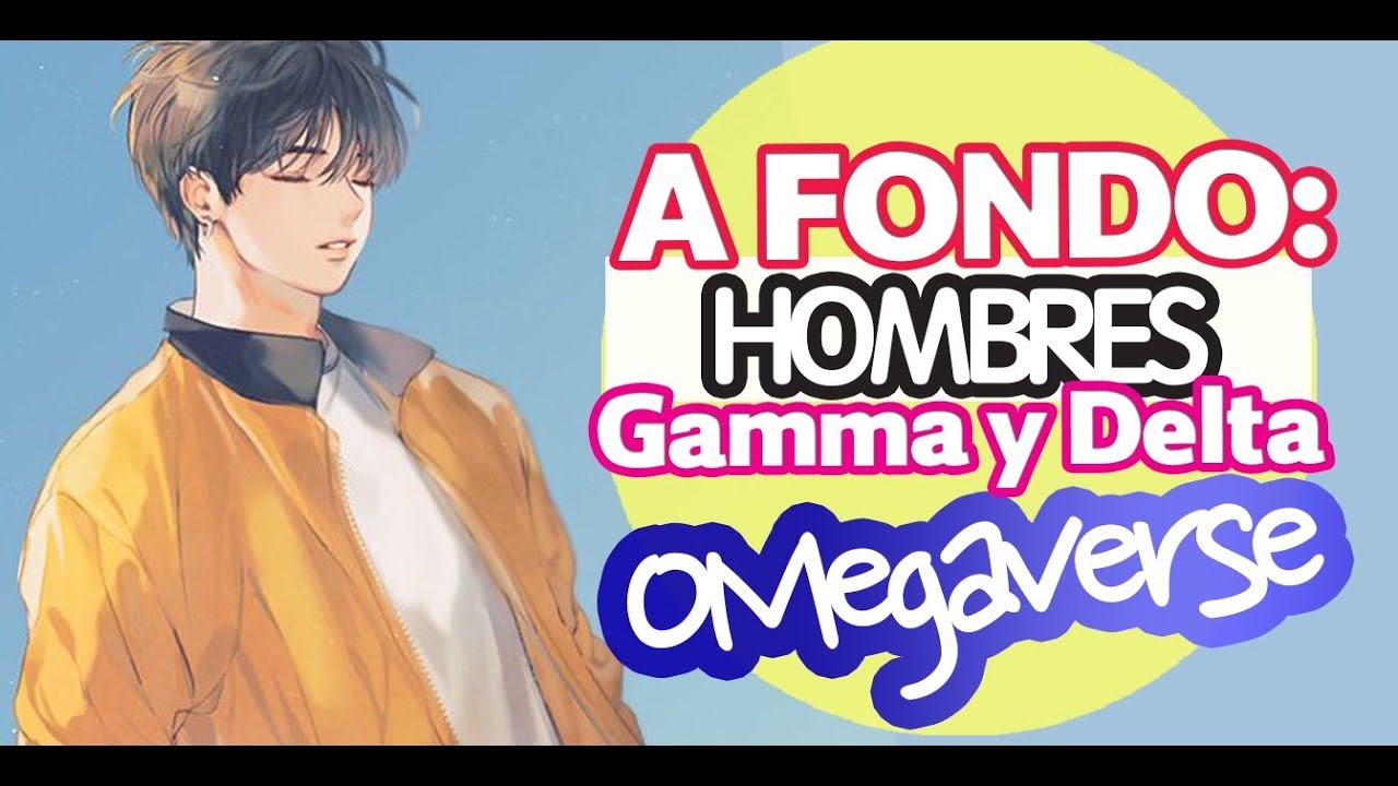 A fondo HOMBRES GAMMA Y DELTA en el Omegaverse.